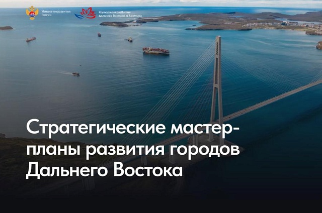 Системное финансирование и единый механизм реализации получили мастер-планы дальневосточных городов