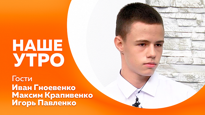 Наше утро. Международный день акварели. Как поверить счетчики и не нарваться на мошенников. Как эффективно учить детей разрабатывать компьютерные игры. Вице-чемпион Первенства Мира по всестилевому каратэ. Продукты для здоровья глаз. 