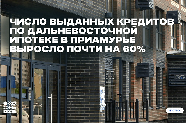 Выдача дальневосточной ипотеки в Приамурье выросла почти на 60% 