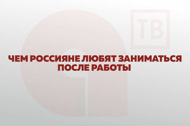 Россияне рассказали, чем они любят заниматься после работы